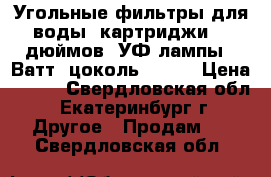 Угольные фильтры для воды, картриджи 20 дюймов, УФ лампы 8 Ватт, цоколь G8T5  › Цена ­ 100 - Свердловская обл., Екатеринбург г. Другое » Продам   . Свердловская обл.